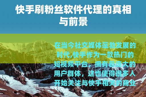 快手刷粉丝软件代理的真相与前景