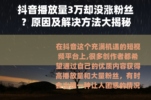 抖音播放量3万却没涨粉丝？原因及解决方法大揭秘