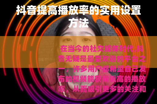 抖音提高播放率的实用设置方法