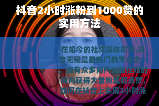 抖音2小时涨粉到1000赞的实用方法