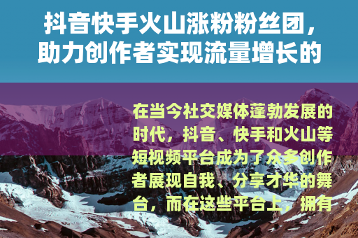 抖音快手火山涨粉粉丝团，助力创作者实现流量增长的有效途径