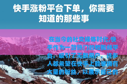 快手涨粉平台下单，你需要知道的那些事