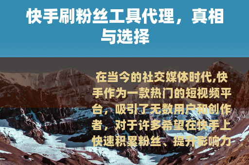 快手刷粉丝工具代理，真相与选择