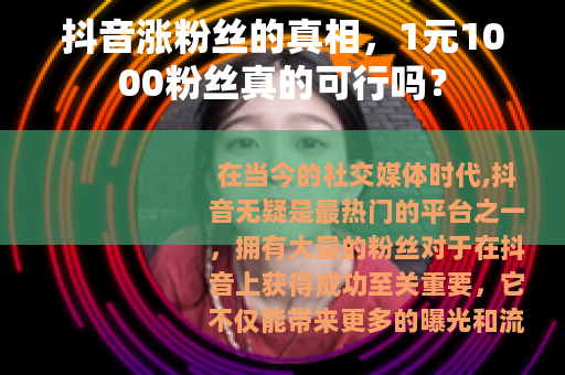 抖音涨粉丝的真相，1元1000粉丝真的可行吗？