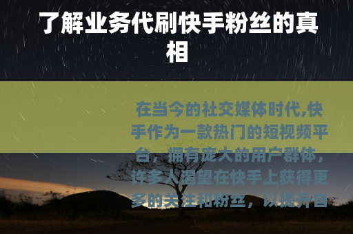 了解业务代刷快手粉丝的真相