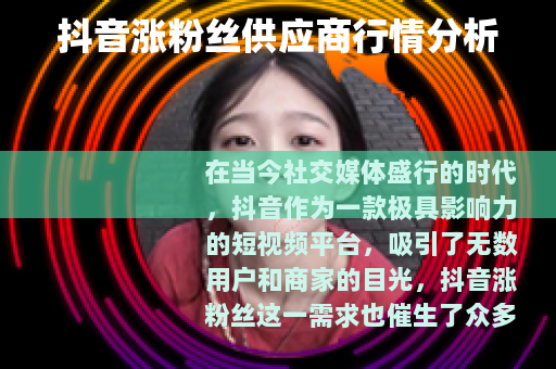 抖音涨粉丝供应商行情分析