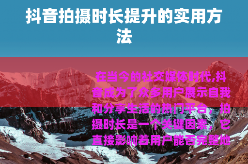 抖音拍摄时长提升的实用方法
