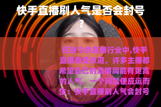 快手直播刷人气是否会封号？
