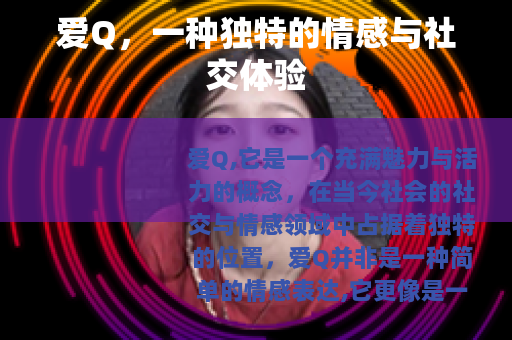 爱Q，一种独特的情感与社交体验