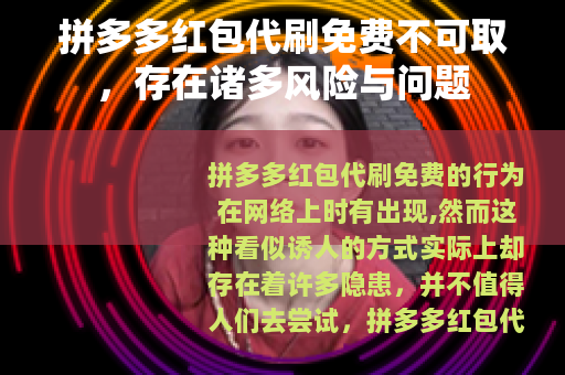 拼多多红包代刷免费不可取，存在诸多风险与问题