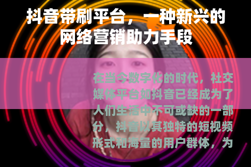 抖音带刷平台，一种新兴的网络营销助力手段