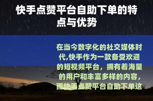 快手点赞平台自助下单的特点与优势