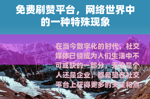 免费刷赞平台，网络世界中的一种特殊现象