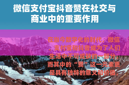 微信支付宝抖音赞在社交与商业中的重要作用