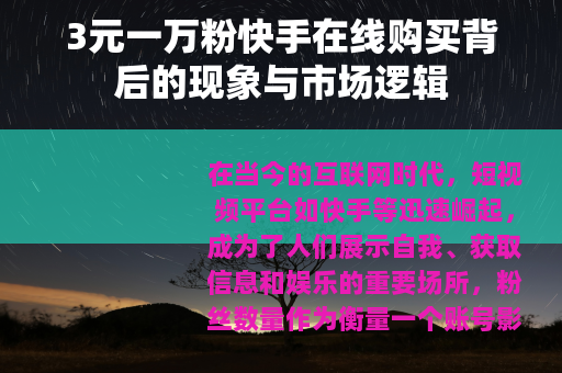 3元一万粉快手在线购买背后的现象与市场逻辑