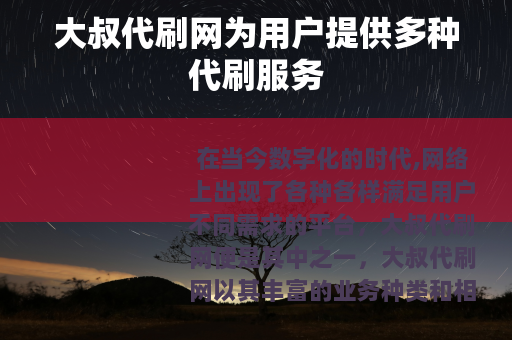 大叔代刷网为用户提供多种代刷服务