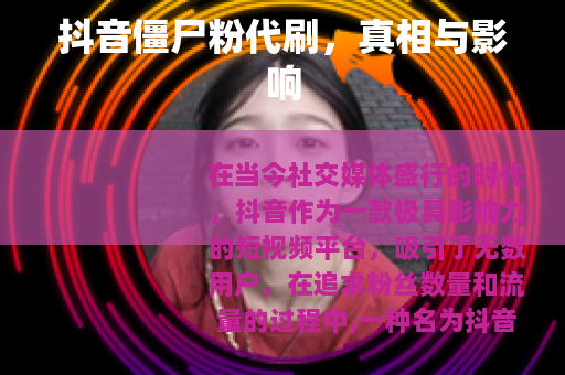 抖音僵尸粉代刷，真相与影响