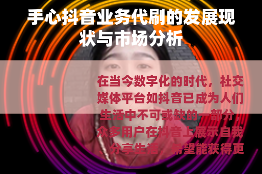 手心抖音业务代刷的发展现状与市场分析