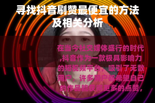 寻找抖音刷赞最便宜的方法及相关分析