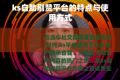 ks自助刷赞平台的特点与使用方式