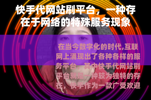 快手代网站刷平台，一种存在于网络的特殊服务现象