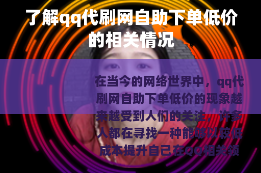了解qq代刷网自助下单低价的相关情况