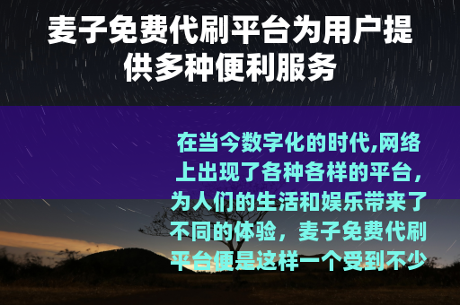 麦子免费代刷平台为用户提供多种便利服务