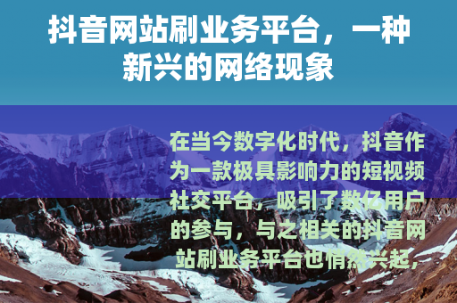 抖音网站刷业务平台，一种新兴的网络现象