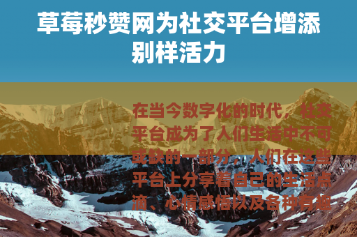 草莓秒赞网为社交平台增添别样活力