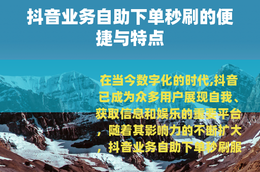 抖音业务自助下单秒刷的便捷与特点