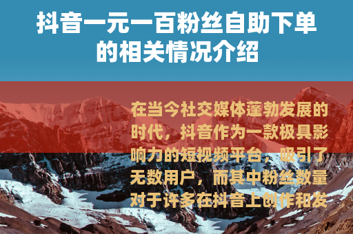 抖音一元一百粉丝自助下单的相关情况介绍