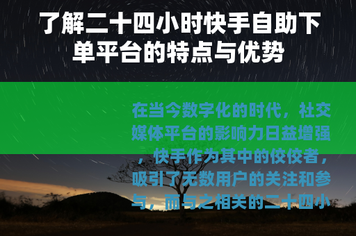 了解二十四小时快手自助下单平台的特点与优势