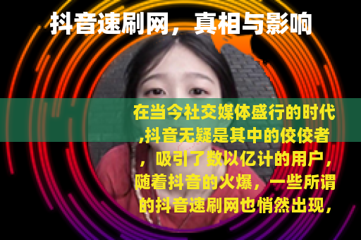 抖音速刷网，真相与影响