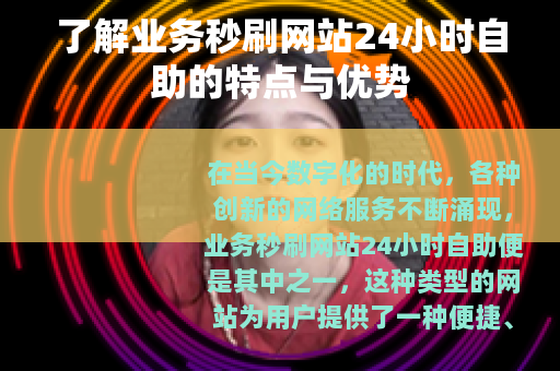 了解业务秒刷网站24小时自助的特点与优势