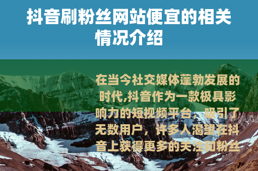 抖音刷粉丝网站便宜的相关情况介绍