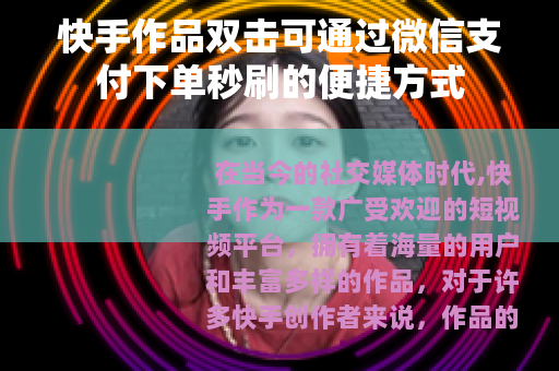 快手作品双击可通过微信支付下单秒刷的便捷方式