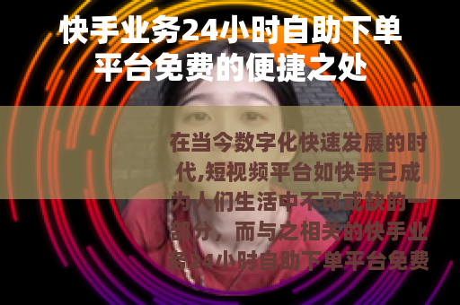 快手业务24小时自助下单平台免费的便捷之处