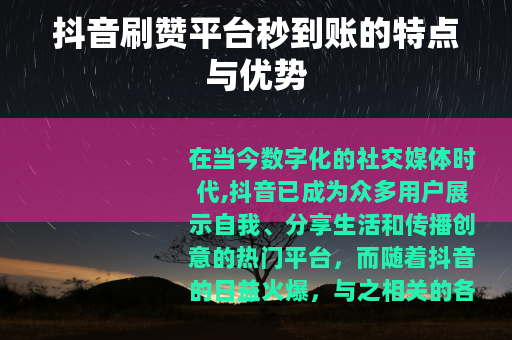 抖音刷赞平台秒到账的特点与优势