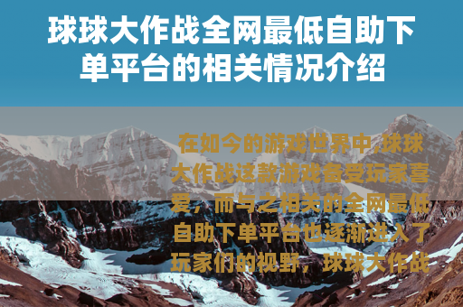 球球大作战全网最低自助下单平台的相关情况介绍