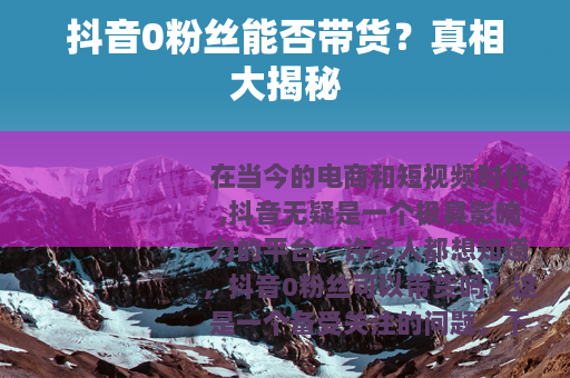 抖音0粉丝能否带货？真相大揭秘