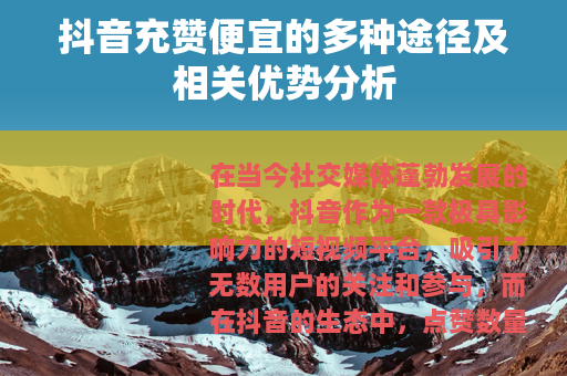 抖音充赞便宜的多种途径及相关优势分析