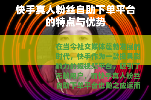 快手真人粉丝自助下单平台的特点与优势