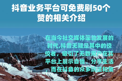 抖音业务平台可免费刷50个赞的相关介绍