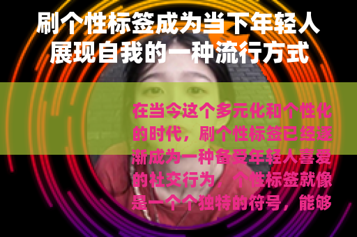 刷个性标签成为当下年轻人展现自我的一种流行方式