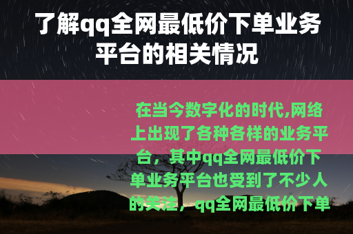 了解qq全网最低价下单业务平台的相关情况