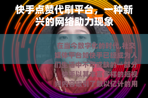 快手点赞代刷平台，一种新兴的网络助力现象