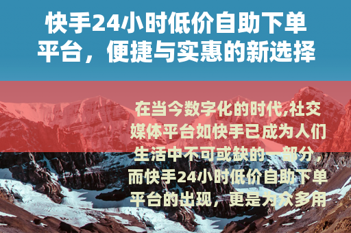 快手24小时低价自助下单平台，便捷与实惠的新选择