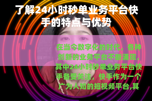 了解24小时秒单业务平台快手的特点与优势