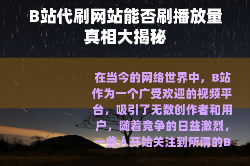 B站代刷网站能否刷播放量真相大揭秘