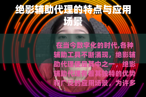 绝影辅助代理的特点与应用场景